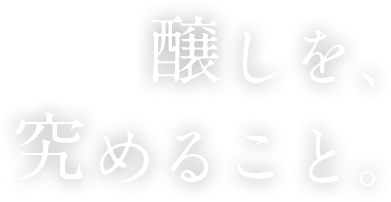 醸しを、究めること。