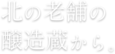 北の老舗の醸造蔵から。